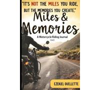 It’s Not The Miles You Ride, But The Memories You Create: Miles & Memories: A Motorcycle Riding Journal (The Ultimate Motorcycle Guide Series)