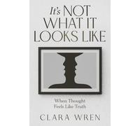 It’s Not What It Looks Like: When Thought Feels Like Truth (The Quiet Patterns Series)