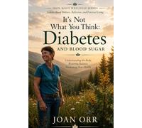 It’s Not what You Think: Diabetes And Blood Sugar: Understanding the Body, Restoring Balance, reclaiming Health (Iron Root Wellness Series Systems- Based Wellness, Reflection, and Practical Living)