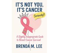 It’s Not You, It’s Cancer: A Slightly Inappropriate Guide to Breast Cancer Survival
