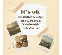 It’s OK: Illustrated Quotes, Empty Pages & Questionable Life Advice: A Sarcastic Journal for Overthinkers, Burnouts & Mental Health Humor