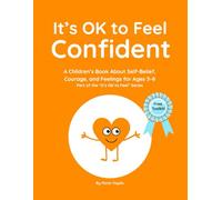 It’s OK to Feel Confident: A Children’s Book About Confidence, Courage, and Self-Belief for Ages 3-8 Part of the “It’s OK to Feel” Series