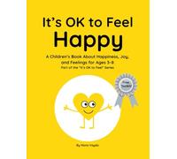 It’s OK to Feel Happy: A Children’s Book About Happiness, Joy, and Feelings for Ages 3-8 Part of the “It’s OK to Feel” Series: 4