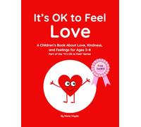It’s OK to Feel Love: A Children’s Book About Love, Kindness, and Feelings for Ages 3-8 (Part of the It’s OK to Feel Series)