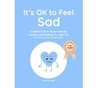 It’s OK to Feel Sad: A Children’s Book About Sadness, Comfort, and Feelings for Ages 3-8 Part of the “It’s OK to Feel” Series: 5