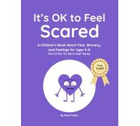 It’s OK to Feel Scared: A Children’s Book About Fear, Bravery, and Feelings for Ages 3-8 Part of the “It’s OK to Feel” Series: 7