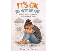 It’s Ok, To Not Be Ok: Giving Yourself Permission to Feel and Keep Going