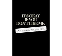 It’s Okay if You Don’t Like Me. Not Everyone Has Good Taste.: Funny Sarcastic Quote Journal for Anyone. Daily Sarcasm Checkered Notebook.