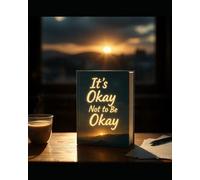 It’s Okay Not to Be Okay: Learning to Heal, Grow, and Love Yourself Through Life’s Storms