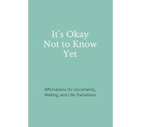 It’s Okay Not to Know Yet: Affirmations for Uncertainty, Waiting, and Life Transitions (The Still Mind Affirmations Collection)