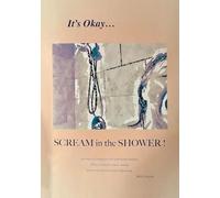 It's Okay...Scream in the Shower!: An Atlas of Guideposts for your Grief Journey
