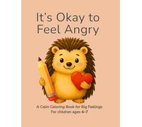 It’s Okay to Feel Angry: A Calming Coloring Book for Kids to Relax, Breathe, and Express Big Feelings (Ages 4-7) (Calm Coloring with Ollie.)