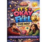 IT’S OKAY TO FEEL THIS WAY: A Teen’s Guide to Self-Love, Stress, and Anxiety