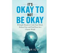 It’s Okay to Not Be Okay: 8 Simple Rituals to Calm Your Mind, Release Fear, and Find Peace in a Chaotic World