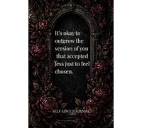 It’s okay to outgrow the version of you that accepted less just to feel chosen: A Minimalist Quote Journal for Self-Love, Boundaries & Inner Peace ... Notebook | Inspirational Quotes for Women