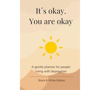 It´s okay. You are okay: A gentle planner fpr people living with depression. Black & White Edition