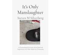 It's Only Manslaughter: A Fictionalized Account of the Real Life Experiences of a New York Prosecutor