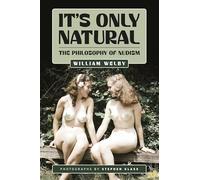 It's Only Natural: The Philosophy of Nudism (3) (The William Welby Collection)