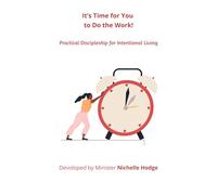 It’s Time for You to Do the Work!: Practical Discipleship for Intentional Living (A Call to Action)
