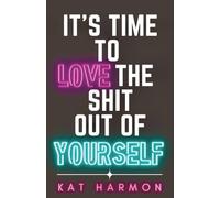 It’s Time to Love the Shit out of Yourself