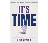 It’s Time: Your Awesome Life Awaits: A No-Excuses Guide to Recognizing the Time Is Now and Building the Life You Were Made For (Your Awesome Life Awaits Series)
