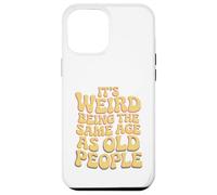 It’s Weird Being The Same Age As Old People Sarcastic Joke Carcasa para iPhone 12 Pro MAX