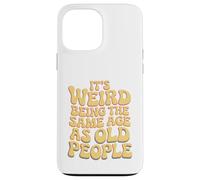 It’s Weird Being The Same Age As Old People Sarcastic Joke Carcasa para iPhone 13 Pro MAX