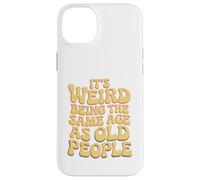 It’s Weird Being The Same Age As Old People Sarcastic Joke Carcasa para iPhone 14 Plus
