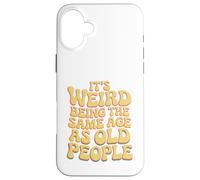 It’s Weird Being The Same Age As Old People Sarcastic Joke Carcasa para iPhone 16 Plus