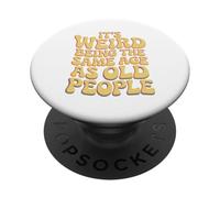 It’s Weird Being The Same Age As Old People Sarcastic Joke PopSockets PopGrip Adhesivo