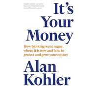 It’s Your Money: How Banking Went Rogue, Where it is Now and How to Protect and Grow Your Money