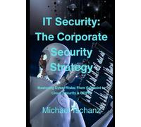 IT Security: The Corporate Security Strategy: Mastering Cyber Risks: From Endpoint to Cloud Security & GDPR.