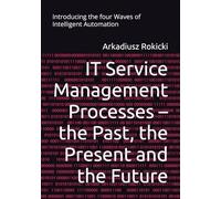 IT Service Management Processes - the Past, the Present and the Future: Introducing the four Waves of Intelligent Automation