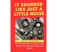 It Sounded Like Just a Little Noise, A Photographic Collection of Destroyed Motorcycle Engines For True Mechanics and Engine Lovers: A Gift Idea and ... melted and destroyed motorcycle engines