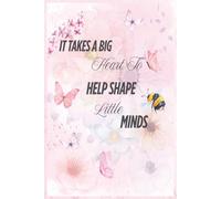 It Takes a big Heart to Shape little Minds: -Notebook End of Year Teacher, Childminder and Teaching assistant gifts