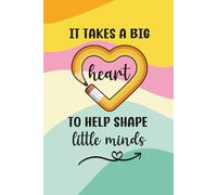 It Takes a Big Heart to Shape Little Minds: Teacher Appreciation Gift | 6x9in Lined Notebook | Perfect for back to school, Christmas, birthdays, holidays & end of year to show your gratitude