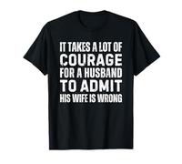 It Takes A Lot of Courage For A Man To Admit Wife Is Wrong Camiseta