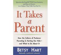 It Takes a Parent: How the Culture of Pushover Parenting Is Hurting Our Kids-and What to Do Agout It