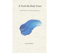 It Took Me Sixty Years: A Gift of Presence, Time, and the Life Already Here