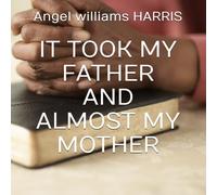 IT TOOK MY FATHER AND ALMOST MY MOTHER
