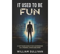 IT USED TO BE FUN: A SOFTWARE EXECUTIVE'S EXPERIENCE AS A FEDERAL WHISTLEBLOWER