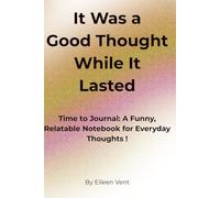 It Was a Good Thought While It Lasted: Time to Journal: A Funny, Relatable Notebook for Everyday Thoughts !