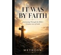 It was by faith: Journeying through the bible's greatest acts of faith