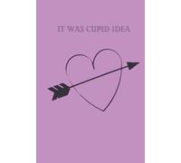 It was cupid idea: A Notebook for Personal Notes, Thoughts and Meaningful Messages, for Writing Love, Gratitude, Memories, Feelings and Appreciation