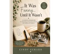 IT WAS FUNNY...UNTIL IT WASN'T: A Caregiver's Companion for Families Facing Dementia, Parkinson's Disease, Stroke, ALS, Cancer & Other Life-Changing Diagnoses (The Person Comes First)