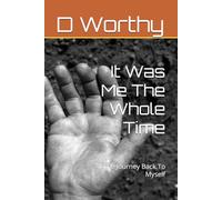 It Was Me The Whole Time: The Journey Back To Myself
