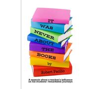 It Was Never About the Books: A memoir about a teacher's influence on his students' remarkable journeys