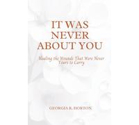 It Was Never About You: Healing the Wounds That Were Never Yours to Carry (COMING HOME TO YOURSELF)