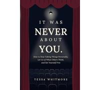 IT WAS NEVER ABOUT YOU: How to Stop Taking Things Personally, Let Go of What Others Think, and Set Yourself Free