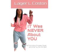 IT Was NEVER About YOU: The Truth About Purpose, Power, and What You Do With Both
